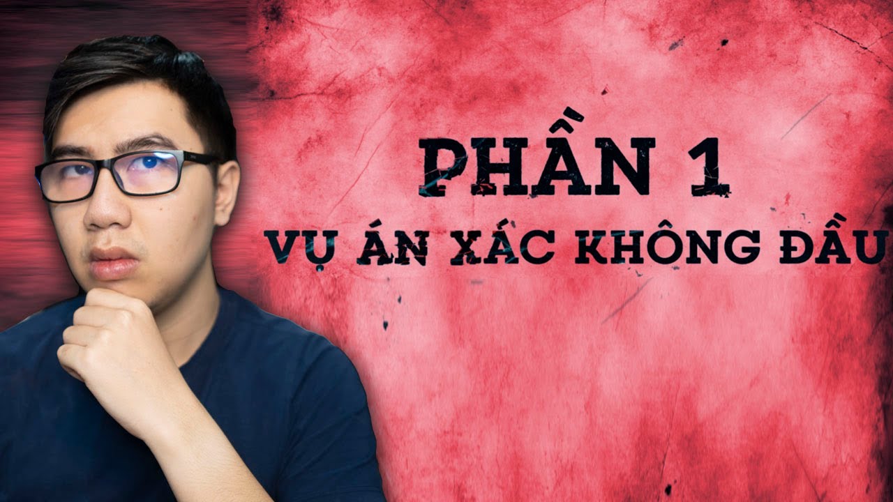 NHỮNG VỤ ÁN KINH HOÀNG NHẤT VIỆT NAM [P1]: VỤ ÁN XÁC KHÔNG ĐẦU!