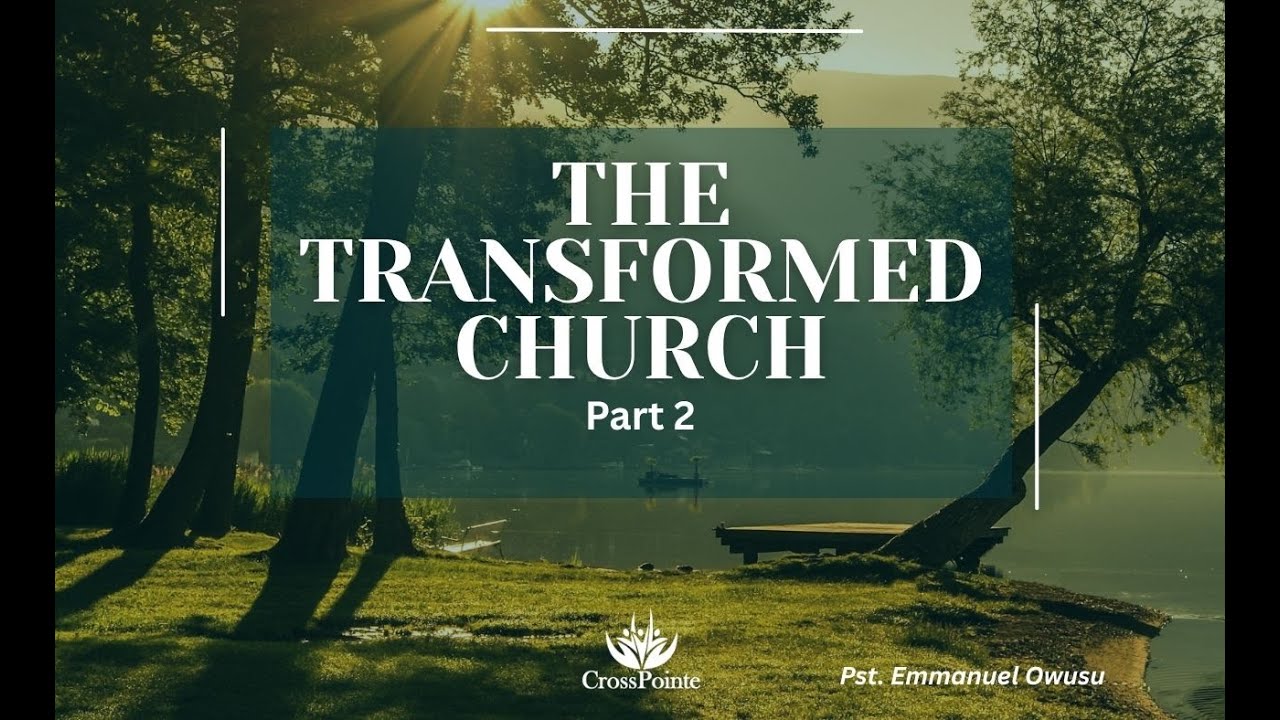 The Transformed Church Pt. 2 | Emmanuel Owusu, Senior Pastor