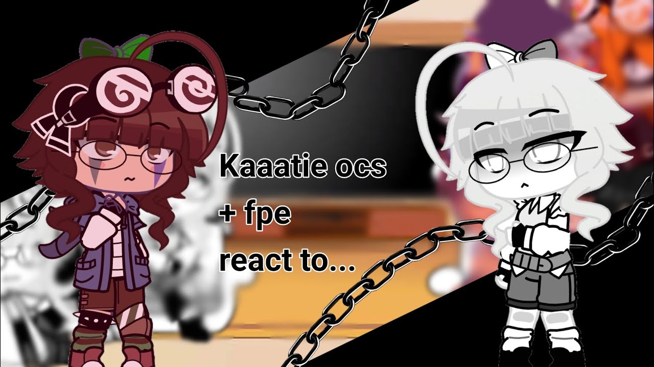 Kaaatie ocs + fpe react to...