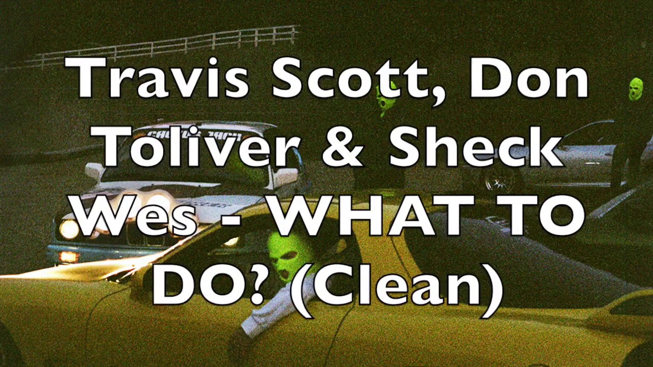 Travis Scott, Don Toliver & Sheck Wes - WHAT TO DO? (Clean)