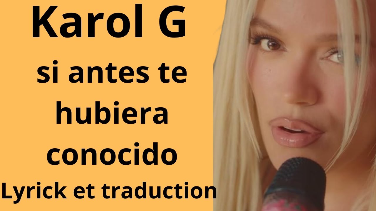KAROL G- Si antes te hubiera conocido (letra + traduction)