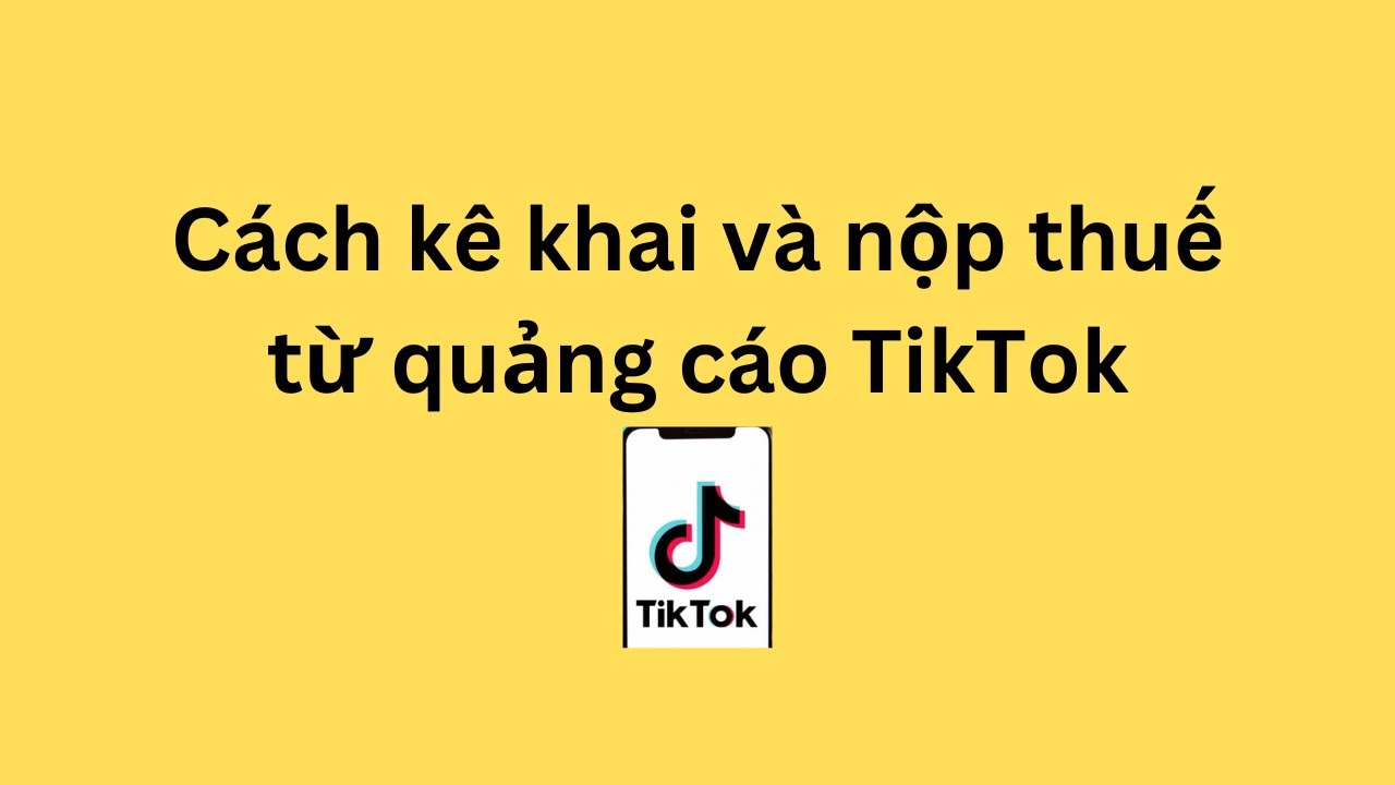 C&aacute;ch k&ecirc; khai v&agrave; nộp thuế từ quảng c&aacute;o TikTok (Mẫu 01/CNKD)