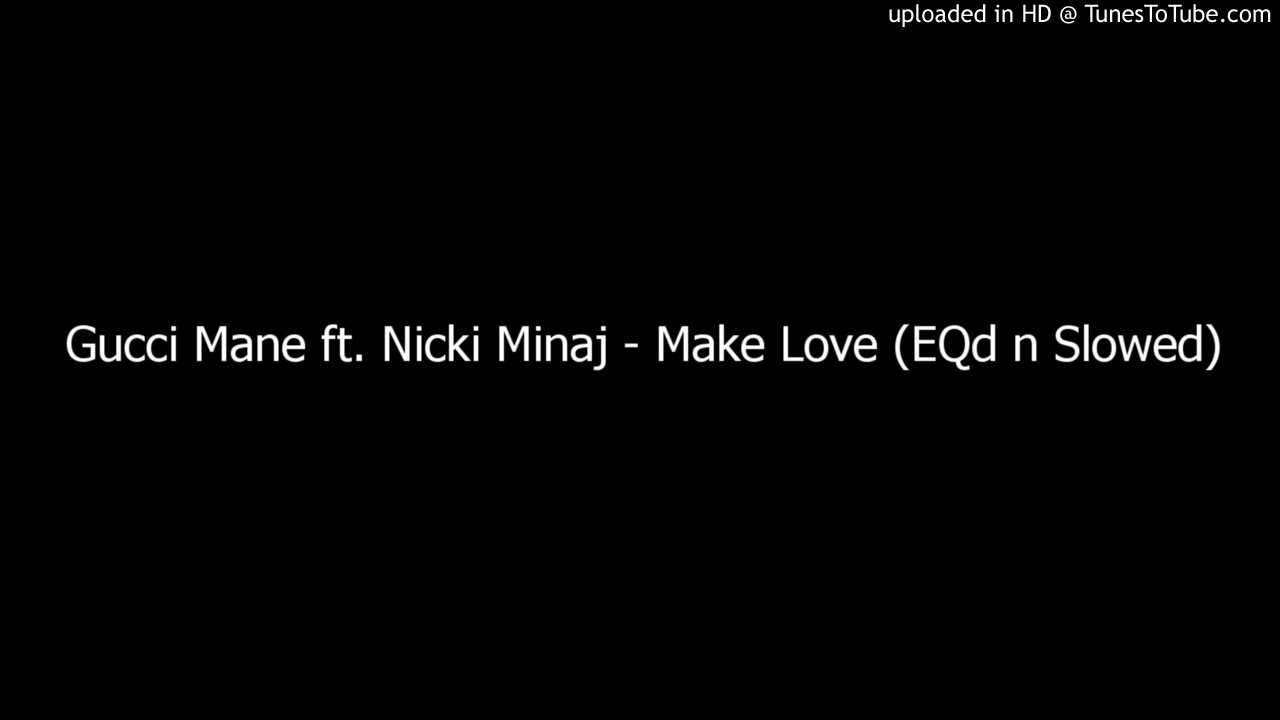 Gucci Mane ft. Nicki Minaj - Make Love (EQd n Slowed)