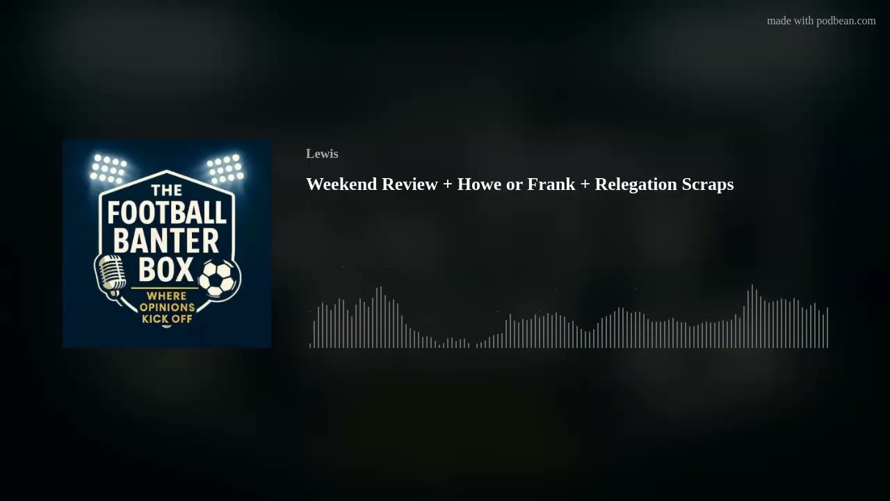 Weekend Review + Howe or Frank + Relegation Scraps