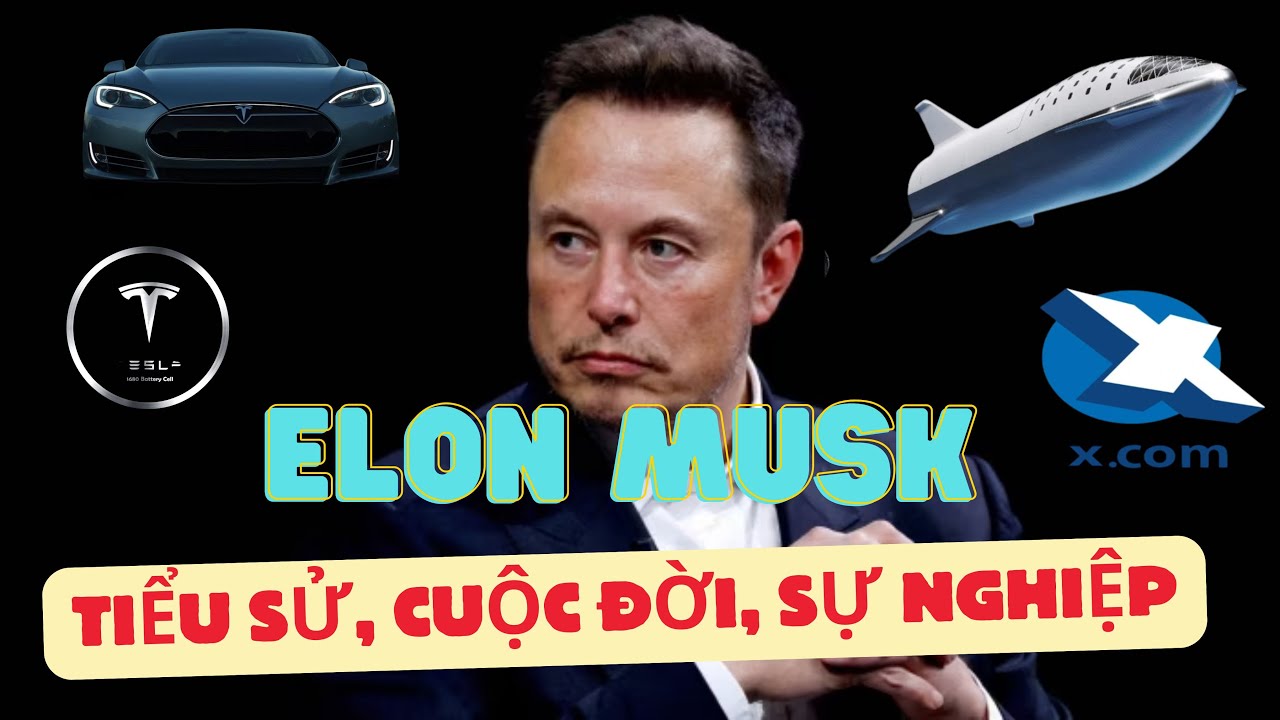 Tìm hiểu về tiểu sử, cuộc đời, sự nghiệp của tỉ phú Elon Musk