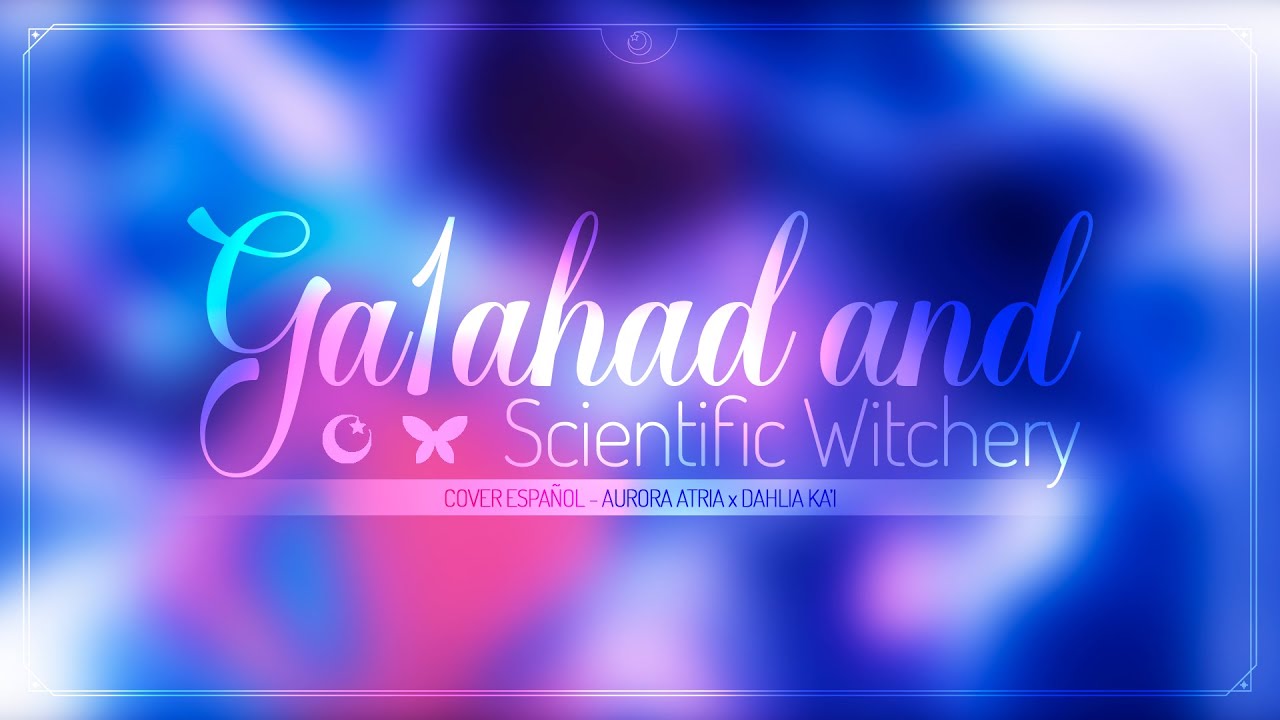 Aurora Atria x Dahlia Ka'i  - Ga1ahad and Scientific Witchery【LeFolk | PANDORA】Cover español (Mili)