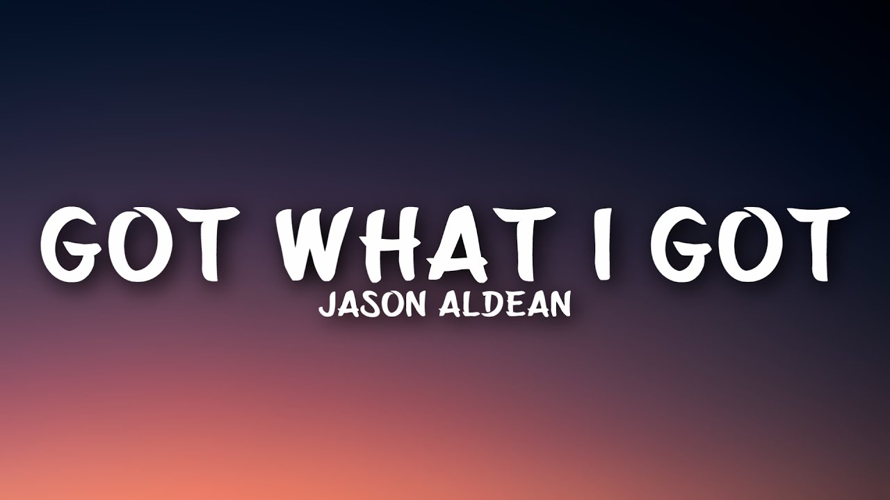 Jason Aldean - Got What I Got (Lyrics)