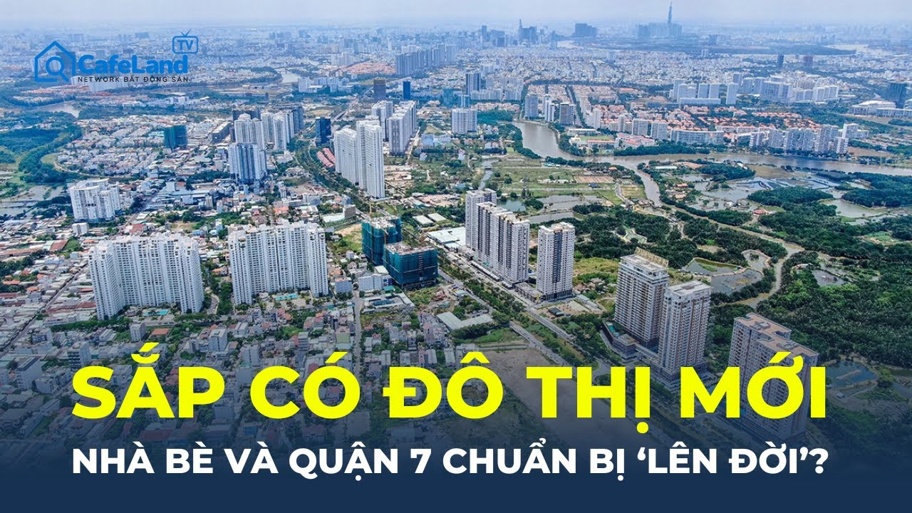 Siêu đô thị phía Nam TP.HCM sắp thành hình: Nhà Bè và Quận 7 ‘LÊN ĐỜI’? | CafeLand
