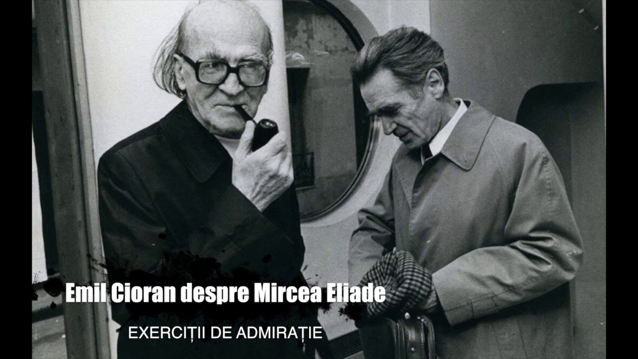 Exerciții de admirație: Emil Cioran despre Mircea Eliade