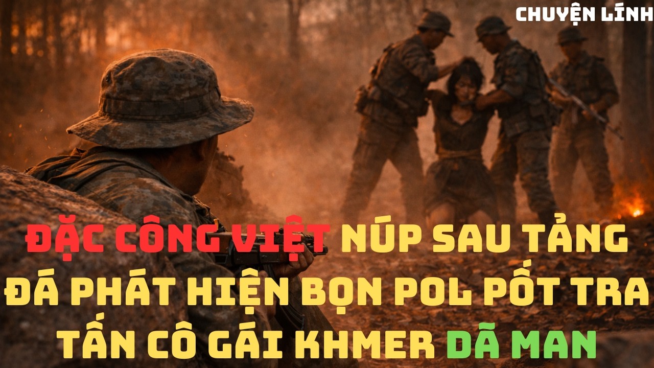 Lính Đặc Công Việt Núp Sau Tảng Đá _ Phát Hiện Bọn Pol Pốt Tra Tấn Cô Gái Khmer Đỏ Dã Man.