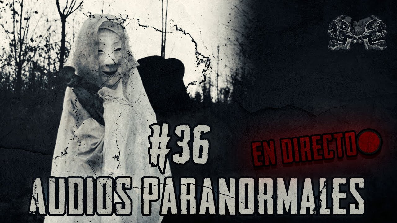 EN DIRECTO/ AUDIOS PARANORMALES DE SEGUIDORES #36