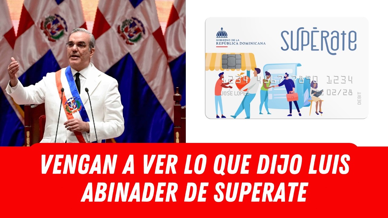 VENGAN A VER LO QUE DIJO LUIS ABINADER DE SUPERATE