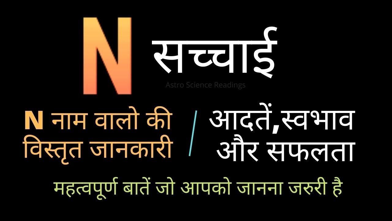N नाम वाले लोगो की सच्चाई / आदतें, स्वभाव और सफलता किस तरह की रहती है / N letter horoscope