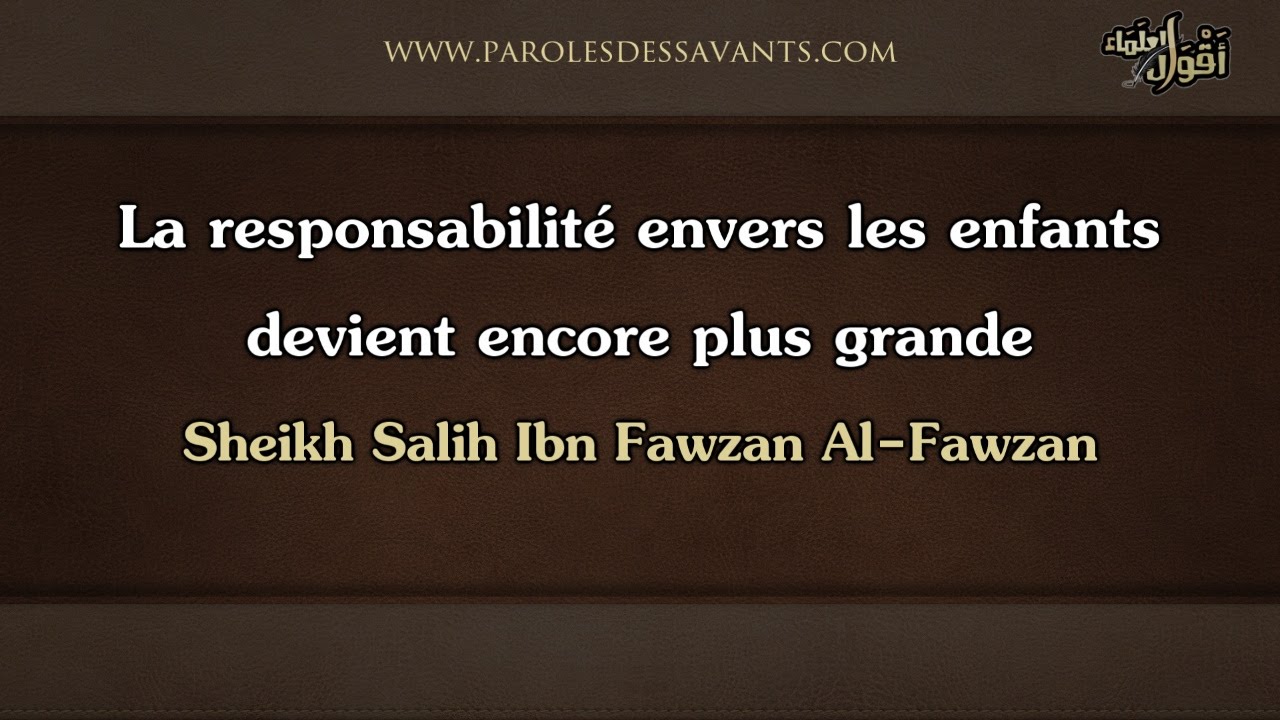 La responsabilité envers les enfants devient encore plus grande - Sheikh Salih Ibn Fawzan Al Fawzan