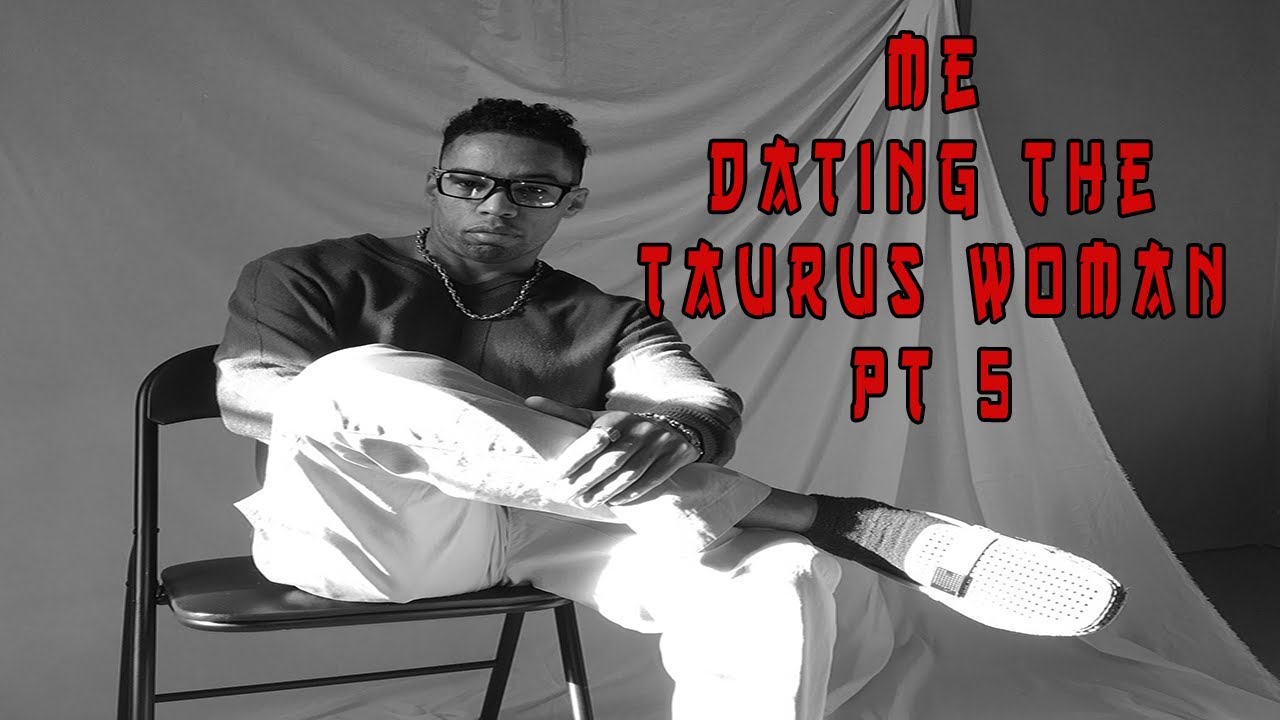 Me Dating Taurus Women Pt 5