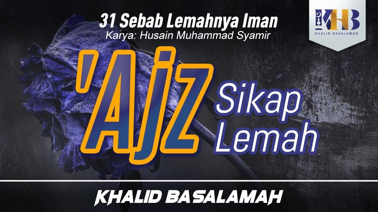31 Sebab Lemahnya Iman #9 : 'Ajz / Sifat Lemah - Khalid Basalamah