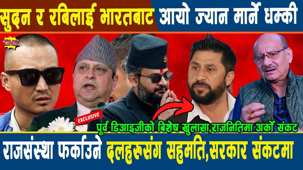 पूर्व डिआइजीको खुलासा,सुदन र रबिलाई आयो ज्या'न मा'र्ने धम्की?राजा ल्याउ दलहरुसंग सहमति,सरकार संकटमा