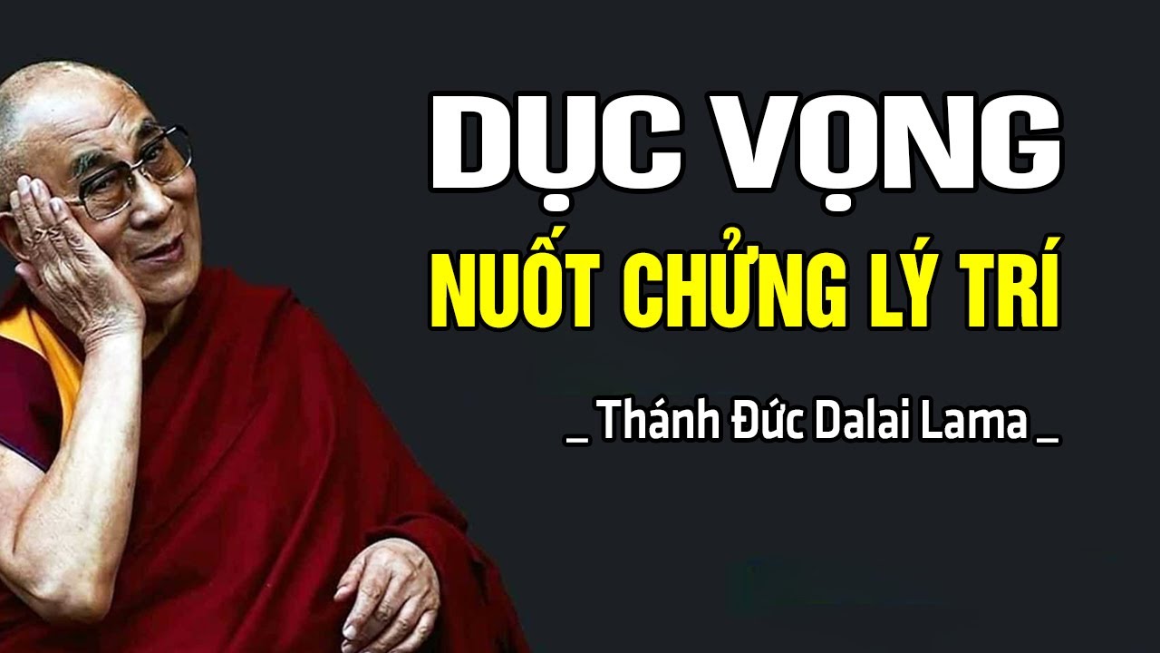 Dục Vọng Đã Phá Hủy Tâm Ta Như Thế Nào? Thánh Đức Dalai Lama Khai Thị