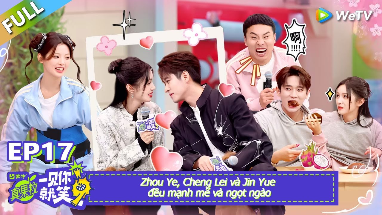 EP17 FULL：Zhou Ye, Cheng Lei và Jin Yue đều mạnh mẽ và ngọt ngào