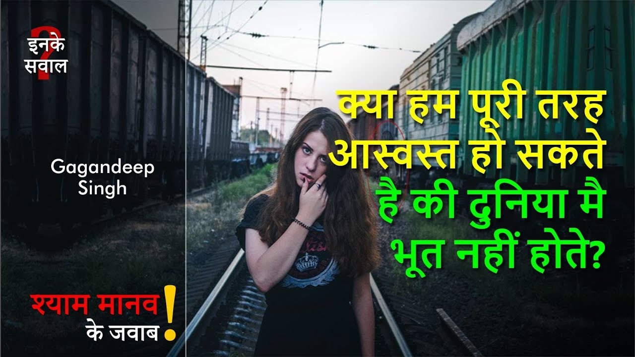 क्या हम पूरी तरह आस्वस्त हो सकते है की दुनिया मै भूत नहीं होते?