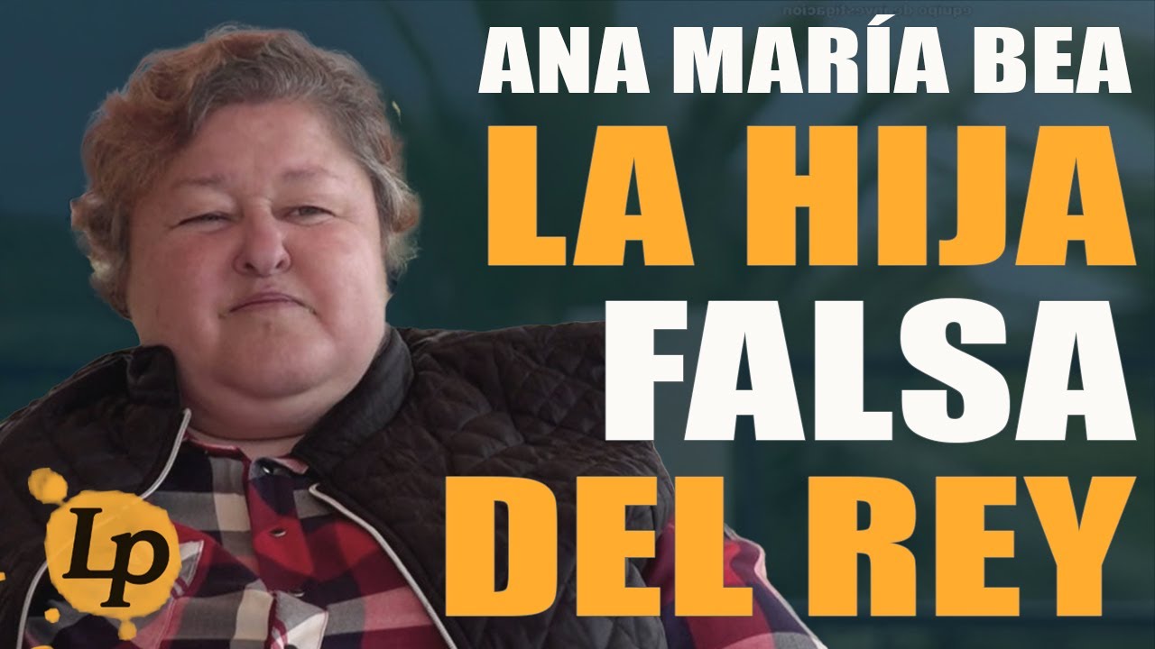 ANA MARIA BEA, LA HIJA FALSA DEL REY · ESPAÑA, 1998 - 2021 · LETRA PEQUEÑA