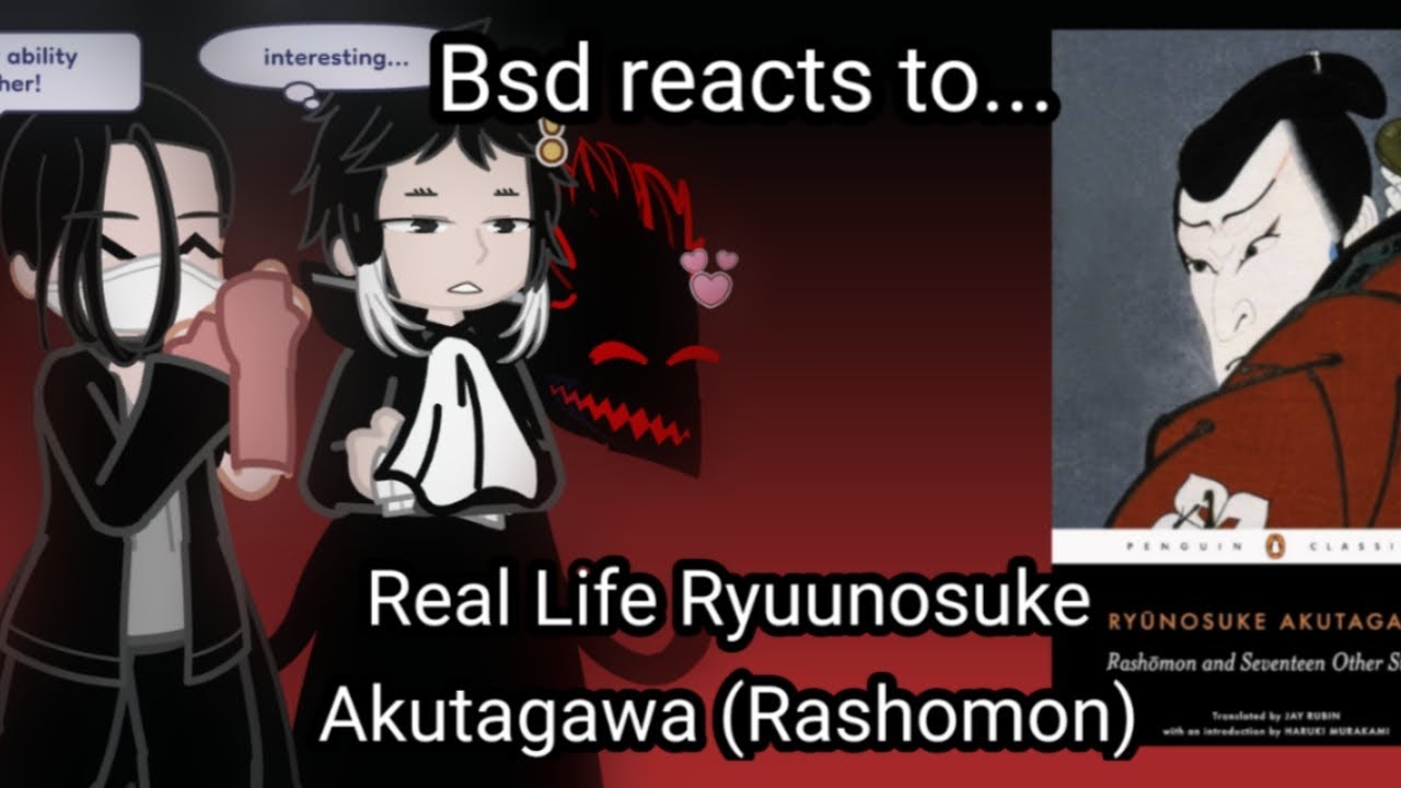 Bsd react to Real Life Akutagawa Ryuunosuke (Bungo stray dogs react to Rashomon) 
