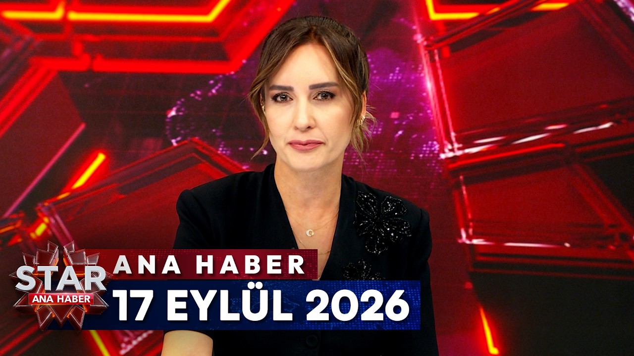 Star Ana Haber | 17 Eyl&uuml;l 2026 Perşembe