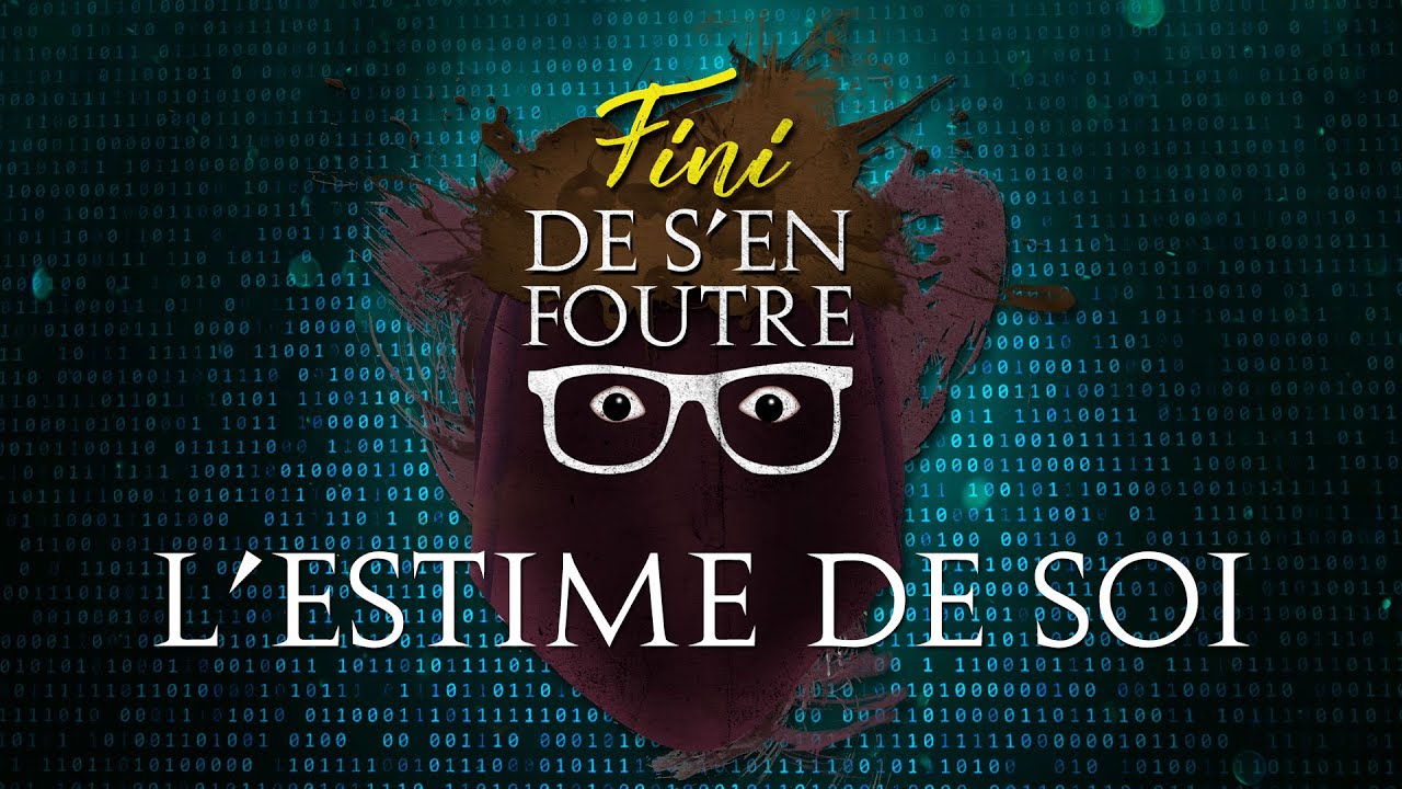 FINI DE S'EN FOUTRE #4 - L'estime de soi -