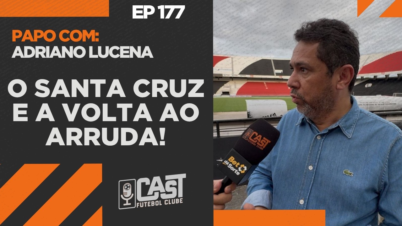SANTA CRUZ E A VOLTA AO ARRUDA! ADRIANO LUCENAL, PRESIDENTE DA PATRIMONIAL TRICOLOR! CAST FC #177