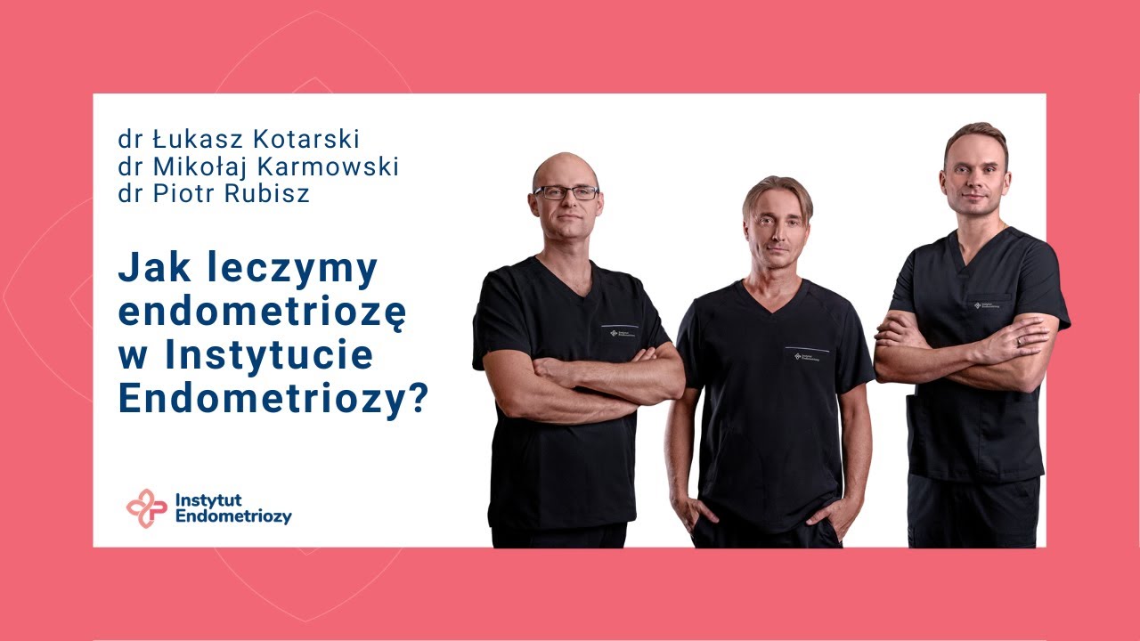 Jak leczymy endometriozę w Instytucie Endometriozy? | dr Karmowski, dr Kotarski, dr Rubisz