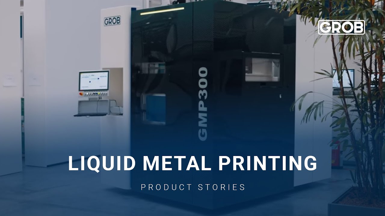 GROB Product Stories – Liquid Metal Printing