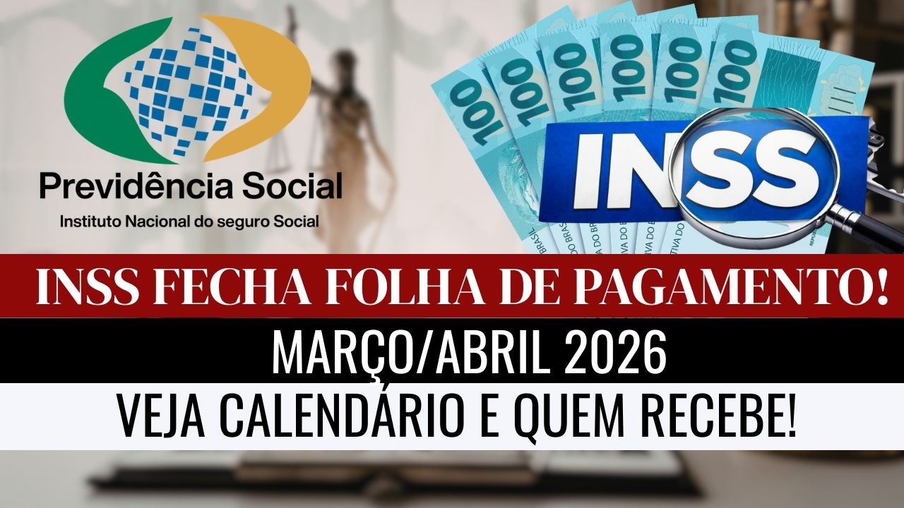 INSS FECHA FOLHA DE PAGAMENTOS DE MAR&Ccedil;O E ABRIL 2026! VEJA QUEM RECEBE e CALEND&Aacute;RIO!