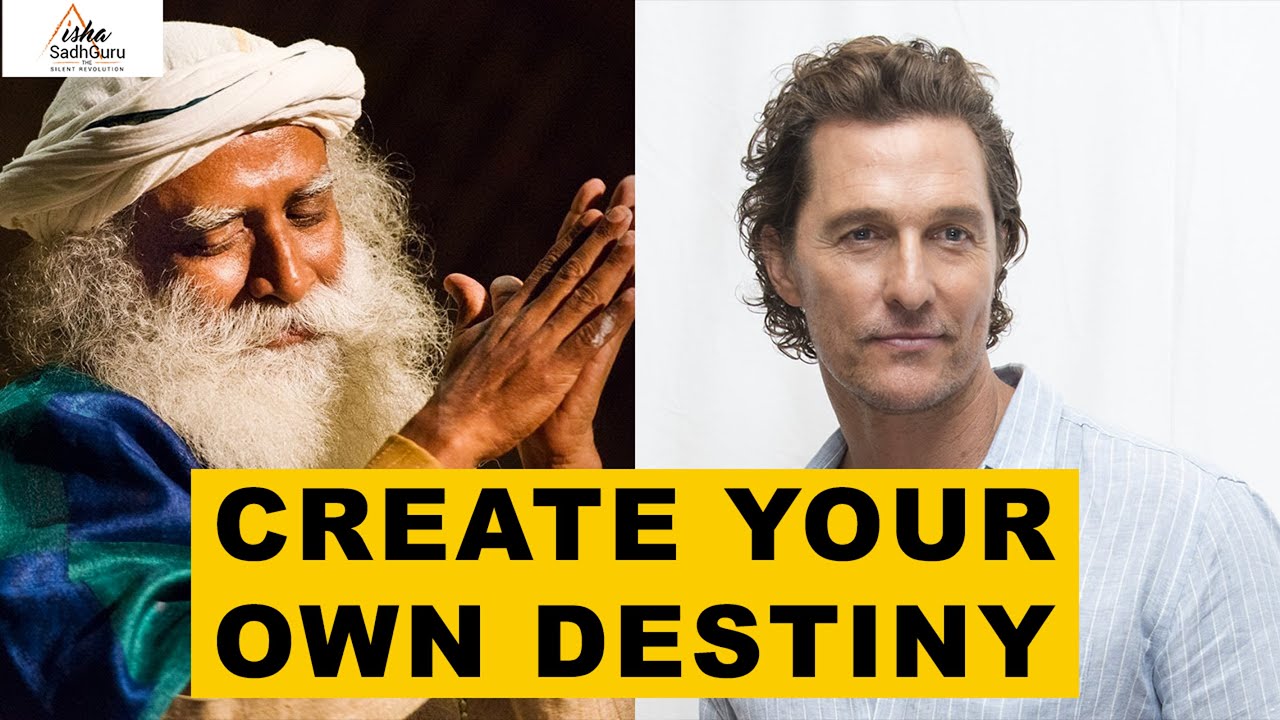 Sadhguru answers Mathew McConaughey - How To Create Your Own Destiny? | Fate | Responsibility
