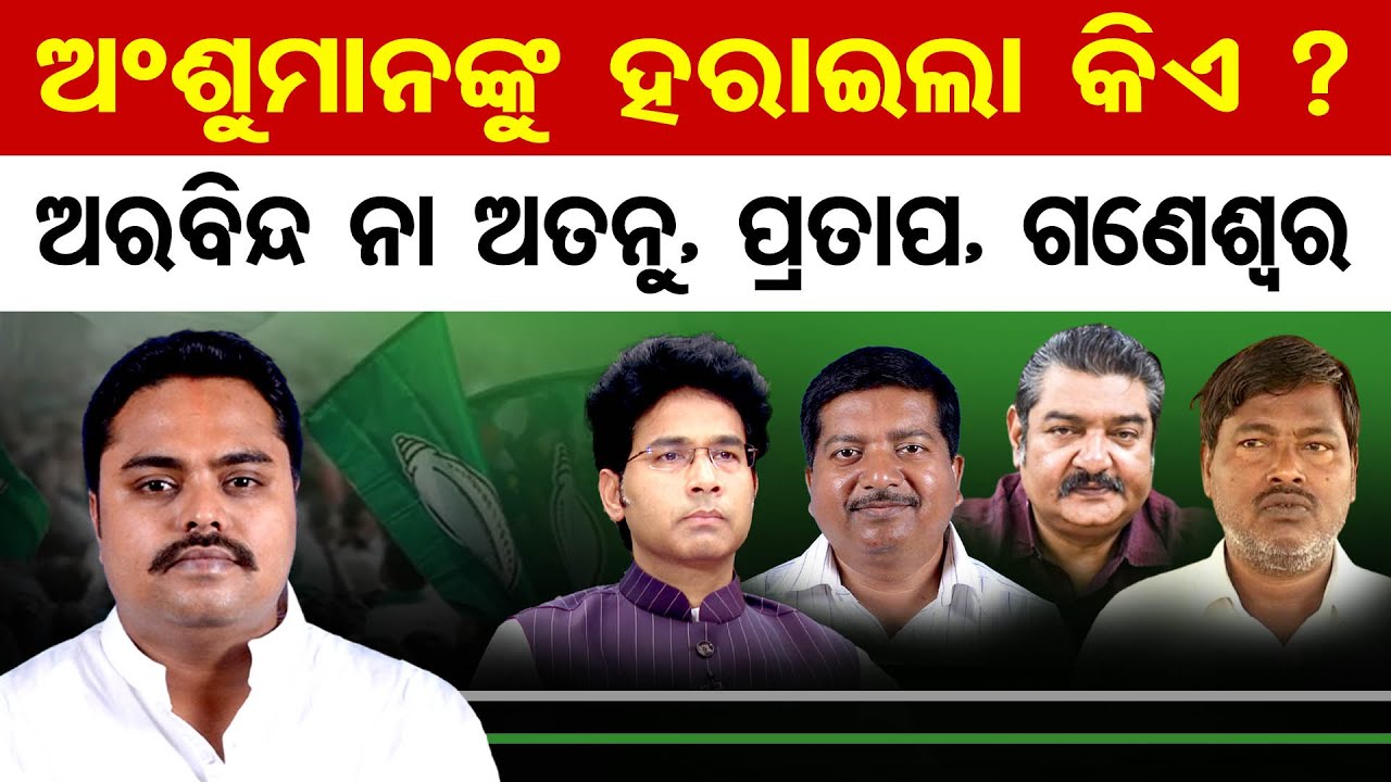 ଅଂଶୁମାନଙ୍କୁ ହରାଇଲା କିଏ? ଅରବିନ୍ଦ ନା ଅତନୁ, ପ୍ରତାପ, ଗଣେଶ୍ବର | Odisha Reporter