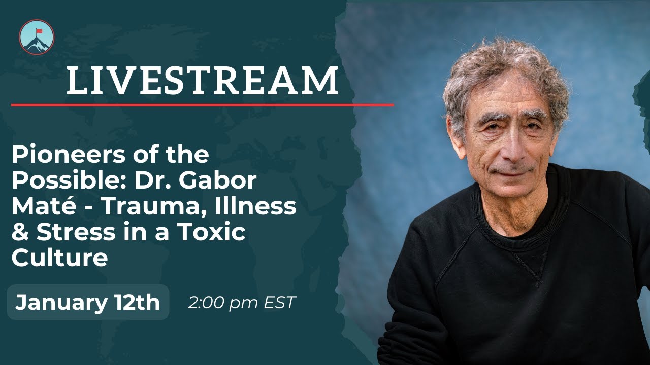 Pioneers of the Possible: Dr. Gabor Maté - Trauma, Illness & Stress in a Toxic Culture