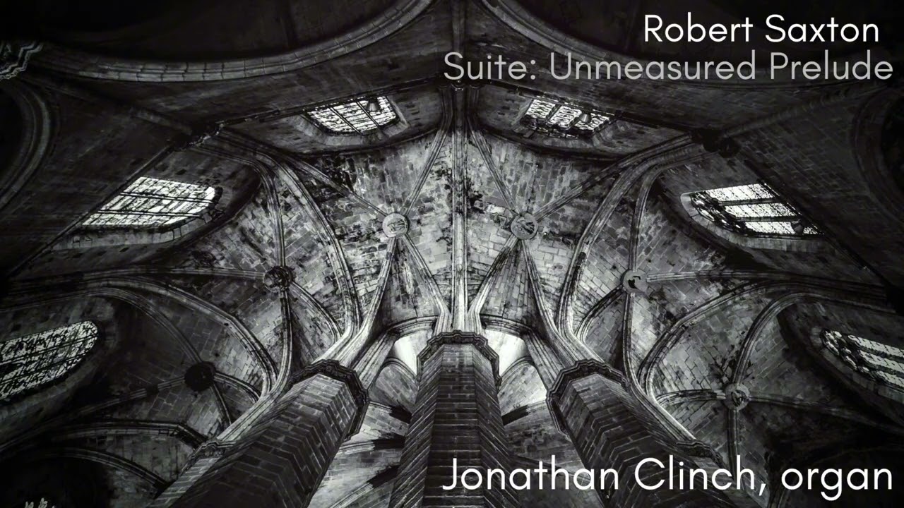 Suite for Organ: Unmeasured Prelude (1/3) Robert Saxton - Jonathan Clinch, organ