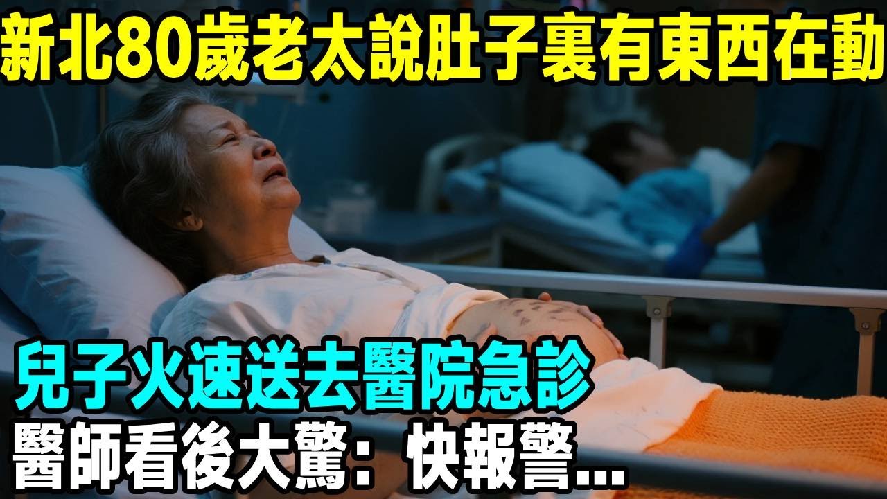 新北80歲老太說肚子裏有東西在動，兒子火速送去醫院急診，醫師看後大驚：快報警...「茶桌老故事」