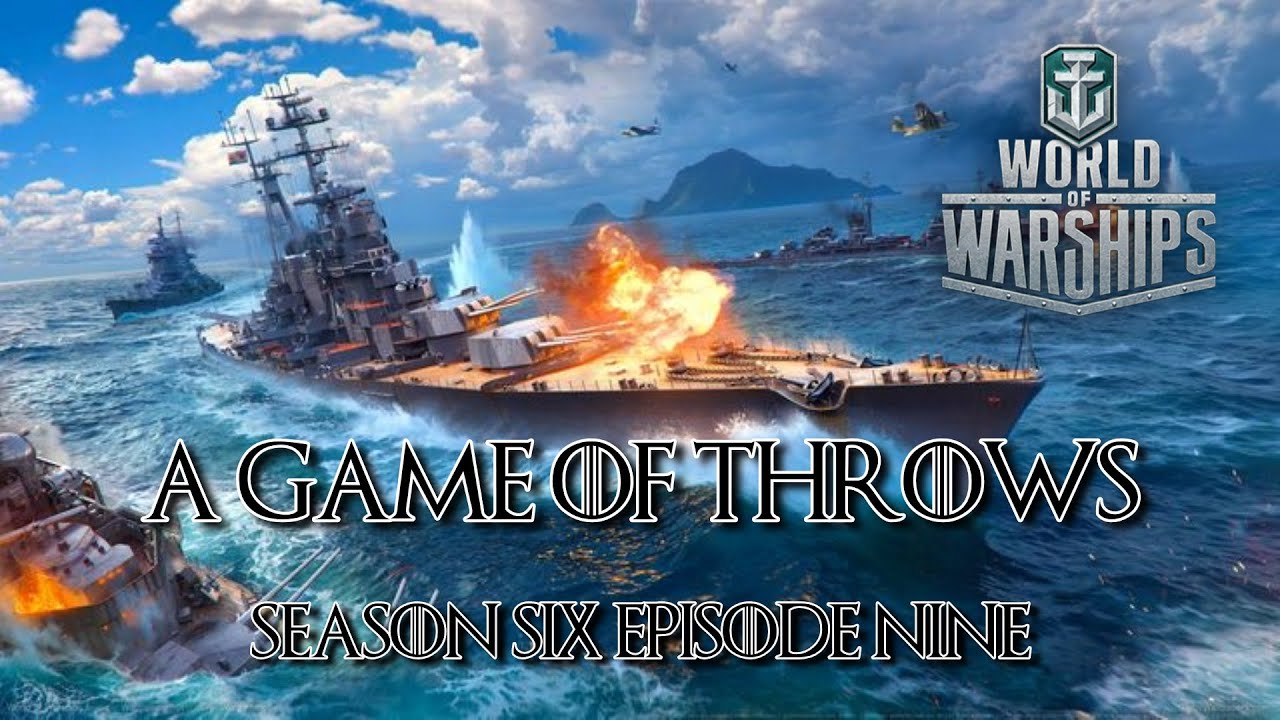 World of Warships - A Game of Throws Season Six Episode Nine