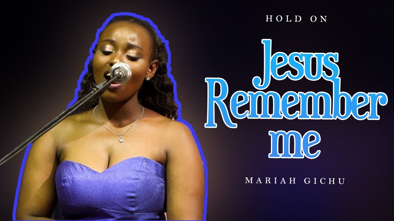 Jesus, Remember me - Mariah Gichu