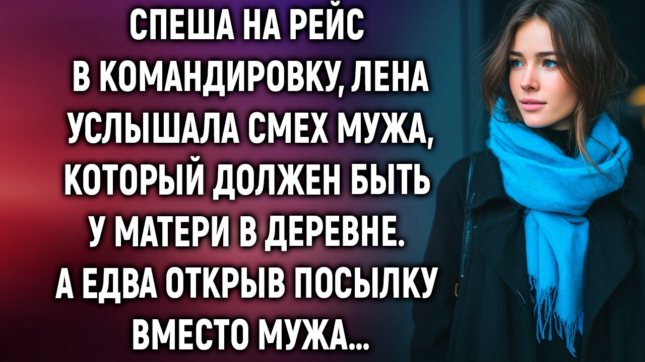 Спеша на рейс в командировку, Лена услышала смех мужа, который должен быть у матери в деревне…