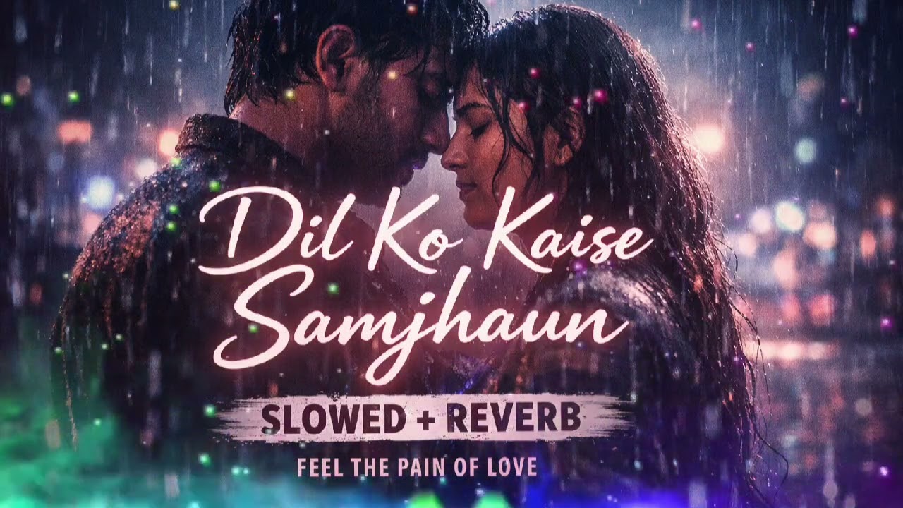 Dil Ko Kaise Samjhaun (Slowed + Reverb) | Heart Touching Sad Song | Feel The Pain 💔