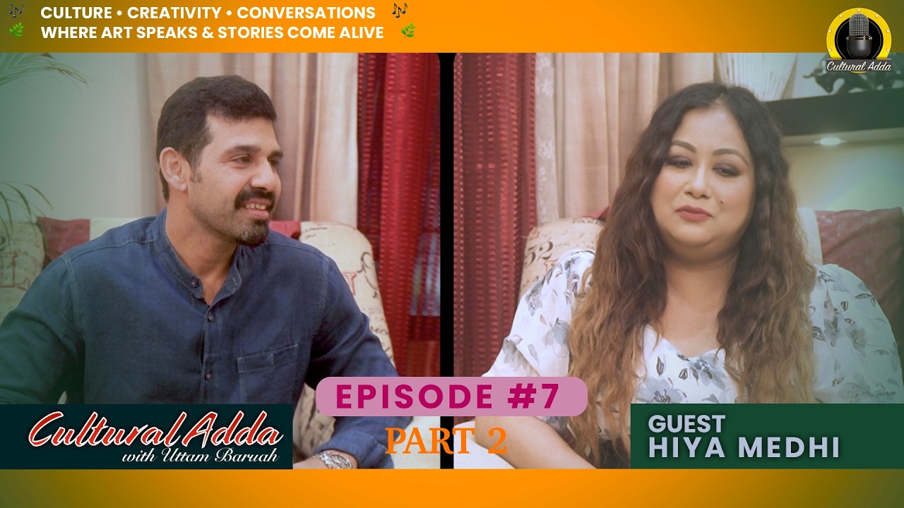 HIYA MEDHI | CAREER AND LIFE JOURNEY PART 02 | VID #010 | #CulturalAdda, #uttambaruah
