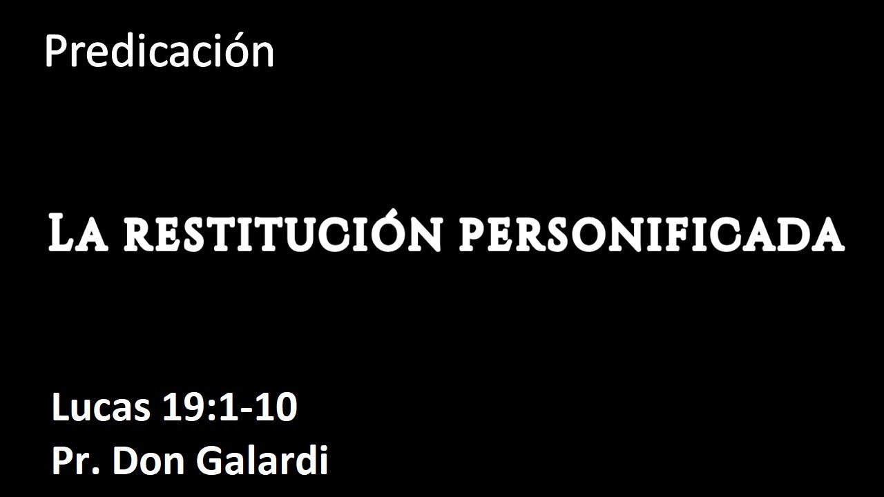 Lucas 19:1-10, La Restitución Personificada, Pr. Don Galardi.