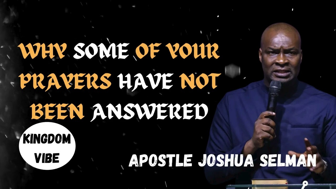 WHY SOME OF YOUR PRAYERS HAVE NOT BEEN ANSWERED..APOSTLE JOSHUA SELMAN