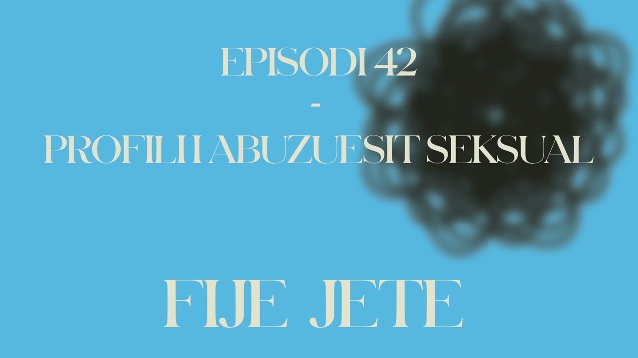 FIJE JETE / Episodi 42: Profili i një abuzuesi seksual