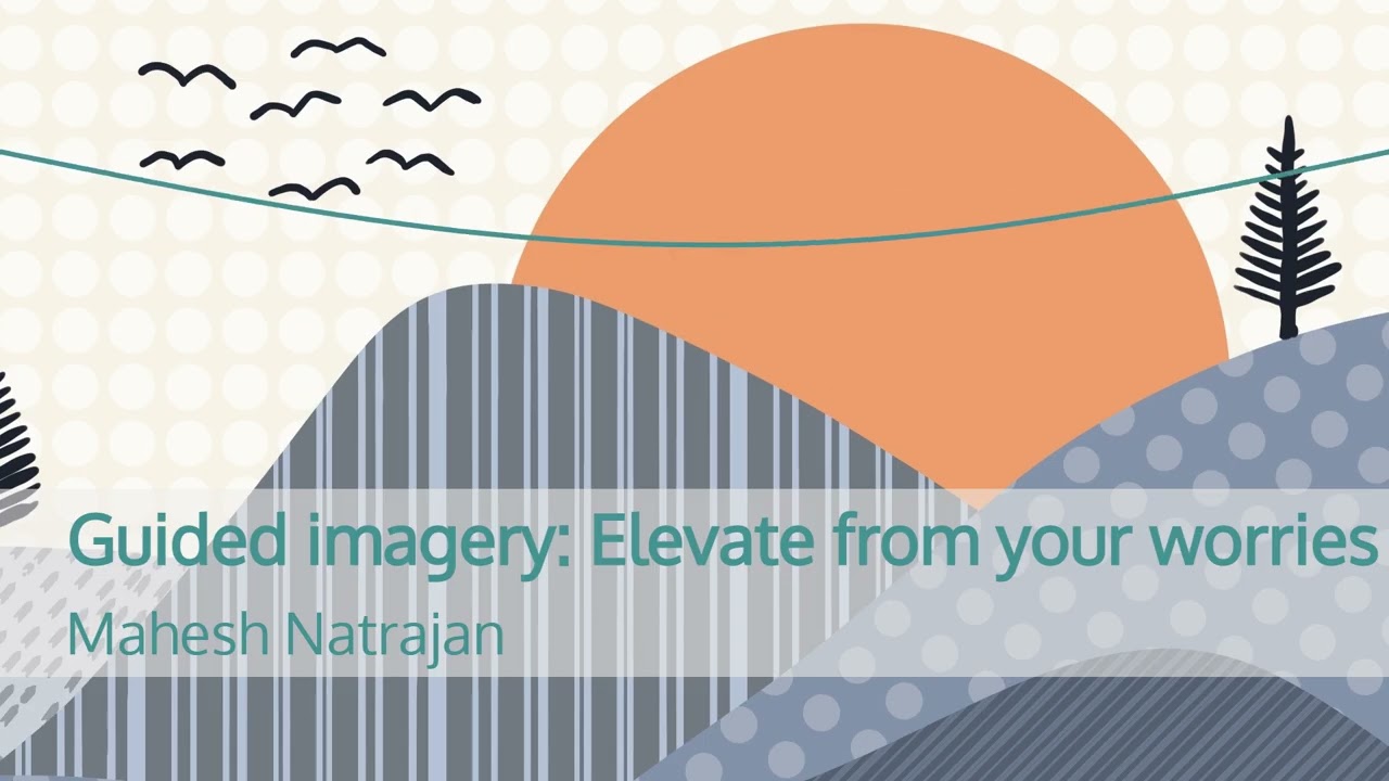 Guided imagery:  Elevate from your worries
