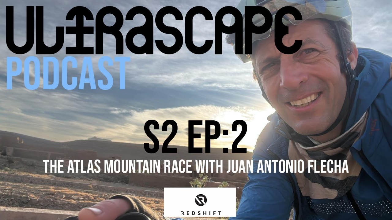 THE ATLAS MOUNTAIN RACE WITH JUAN ANTONIO FLECHA; Ultrascape Podcast S2 Ep2