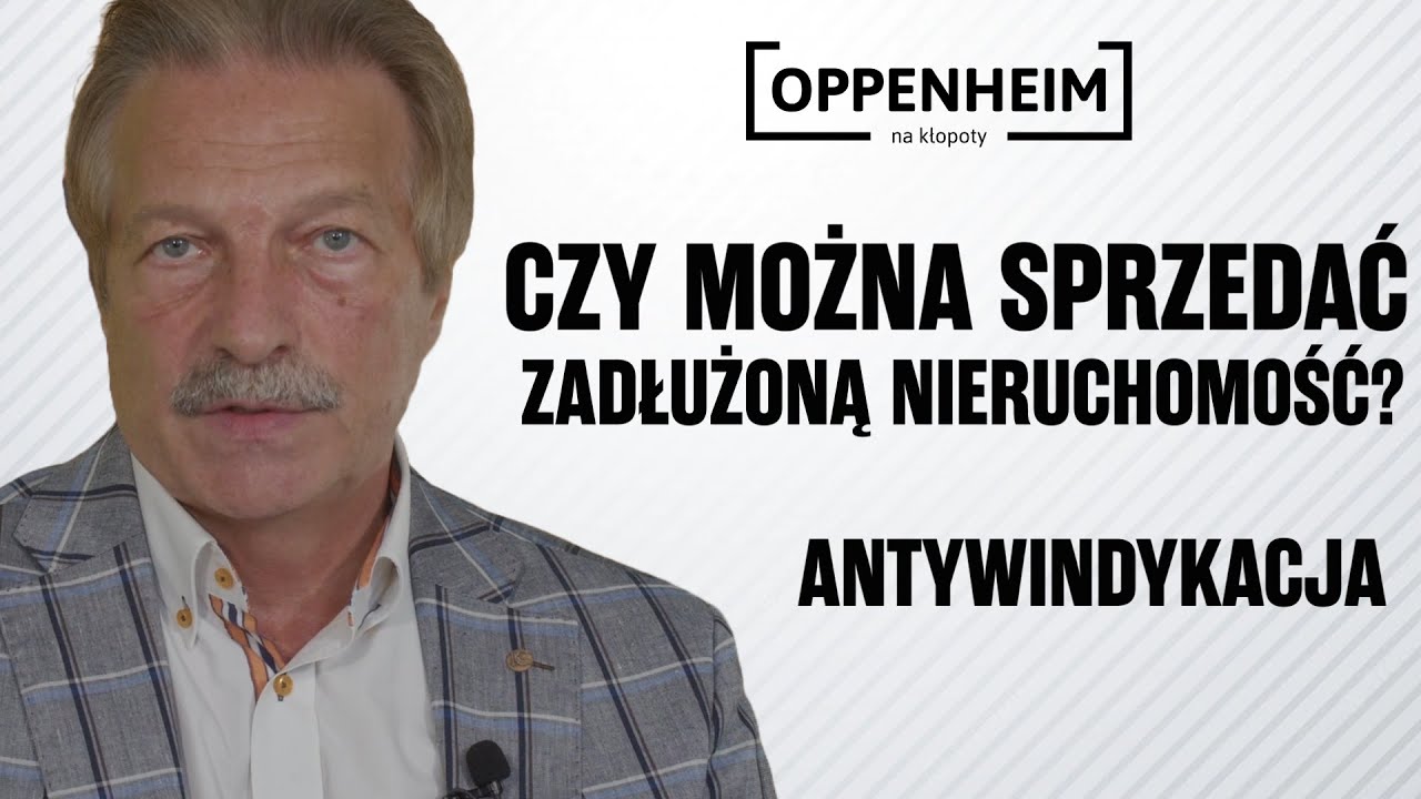 Czy można sprzedać zadłużoną nieruchomość? Antywindykacja | Oppenheim na kłopoty