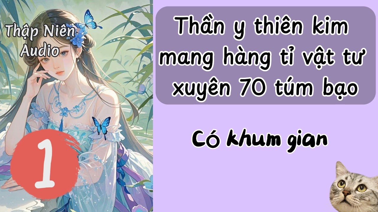 P1 - Thần y thiên kim mang hàng tỉ vật tư xuyên 70 túm bạo - Tùy thân không gian - Nữ cường