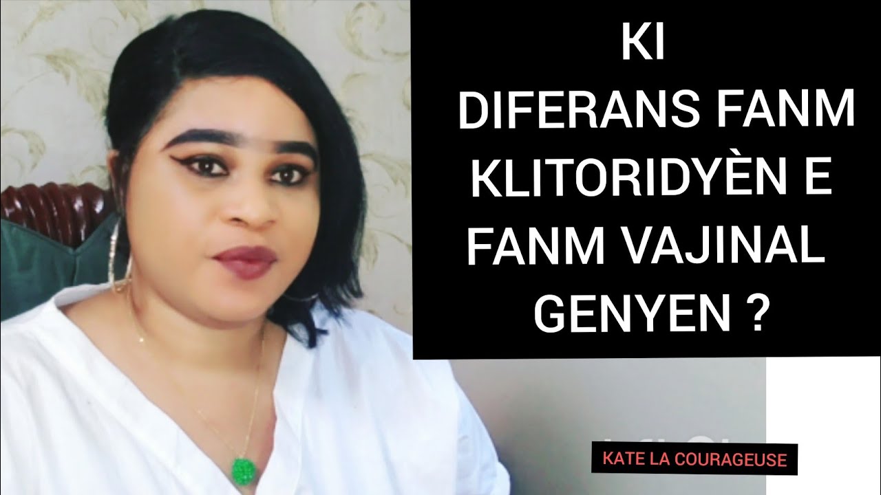 KI DIFERANS KI GENYEN ANT FANM KLITORIDY&Egrave;N E YON FANM VAJINAL  ?